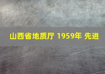 山西省地质厅 1959年 先进